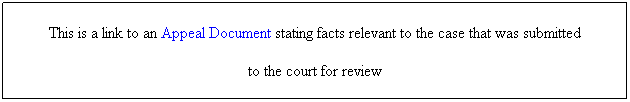 Text Box: This is a link to an Appeal Document stating facts relevant to the case that was submitted 
to the court for review
